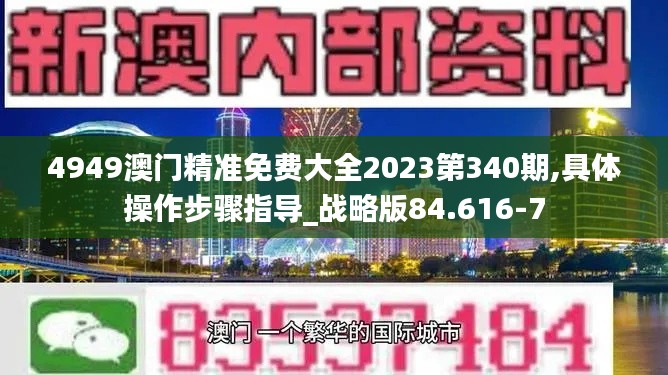 4949澳门精准免费大全2023第340期,具体操作步骤指导_战略版84.616-7