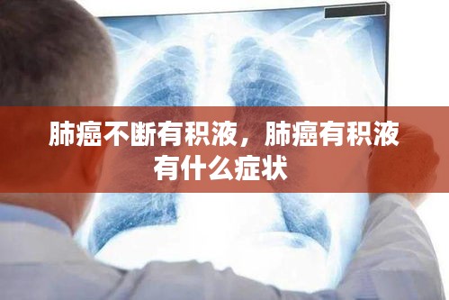 肺癌不断有积液，肺癌有积液有什么症状 