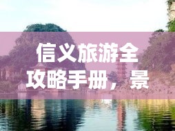 信义旅游全攻略手册，景点、美食一网打尽！