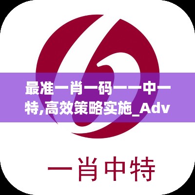 最准一肖一码一一中一特,高效策略实施_Advance177.293-9