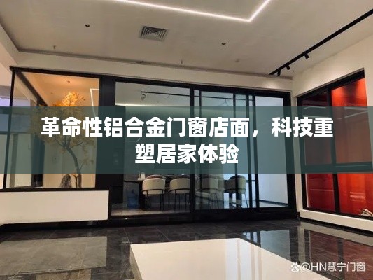 革命性铝合金门窗科技店面，重塑居家体验之旅