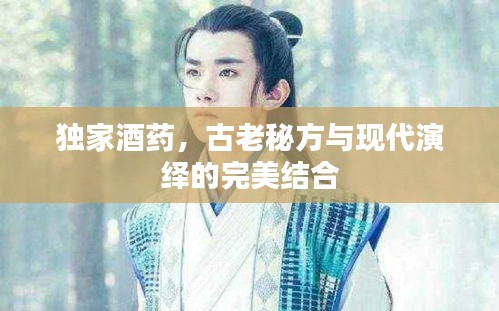 独家酒药，古老秘方与现代演绎的完美结合