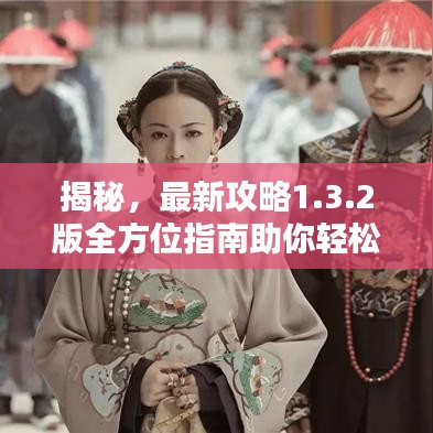 揭秘，最新攻略1.3.2版全方位指南助你轻松玩转难关！