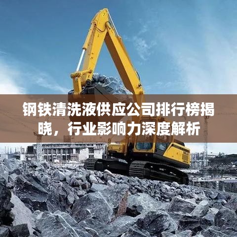 钢铁清洗液供应公司排行榜揭晓，行业影响力深度解析