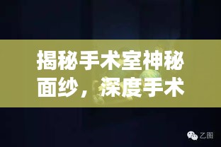 揭秘手术室神秘面纱，深度手术专题片首曝光