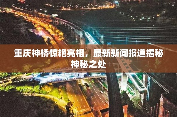 重庆神桥惊艳亮相，最新新闻报道揭秘神秘之处